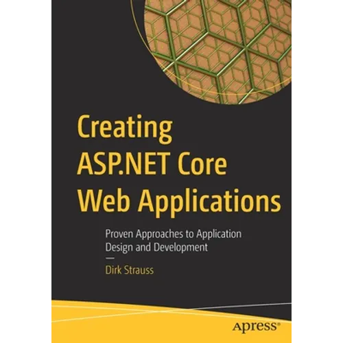Creating ASP.NET Core Web Applications: Proven Approaches to Application Design and Development