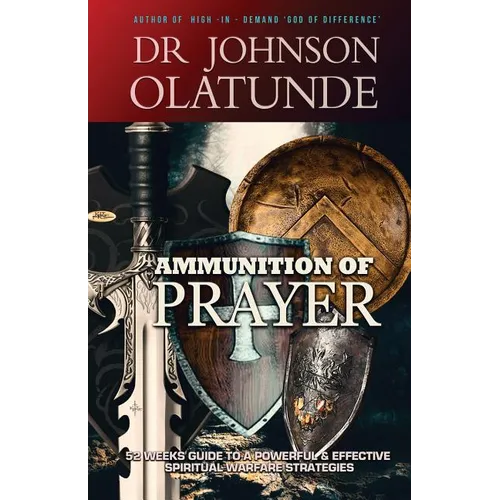 Ammunition of Prayer: 52 weeks guide to a powerful & effective spiritual warfare strategies