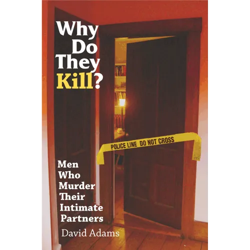 Why Do They Kill?: Men Who Murder Their Intimate Partners