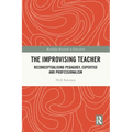 The Improvising Teacher: Reconceptualising Pedagogy, Expertise and Professionalism