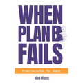 When Plan B Fails: It's about how you Think... Plan... Respond...