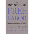 The Invention of Free Labor: The Employment Relation in English and American Law and Culture, 1350-1870