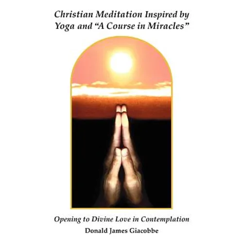 Christian Meditation Inspired by Yoga and "A Course in Miracles"
