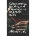 Cybersecurity, Hacking, and Espionage - a beginners guide