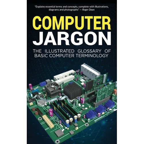 Computer Jargon: The Illustrated Glossary of Basic Computer Terminology