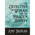 The Detective, The Woman and The Pirate's Bounty: A Novel of Sherlock Holmes