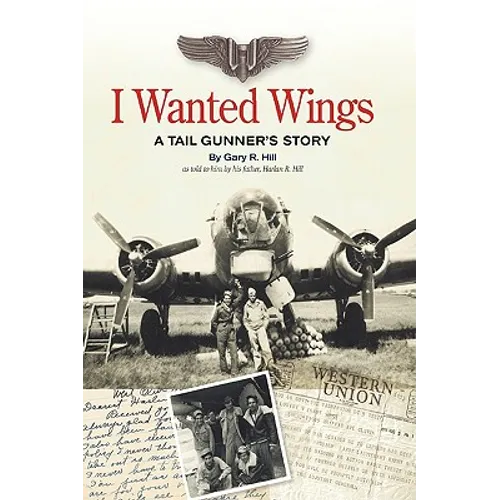 I Wanted Wings: A Tail Gunner's Story