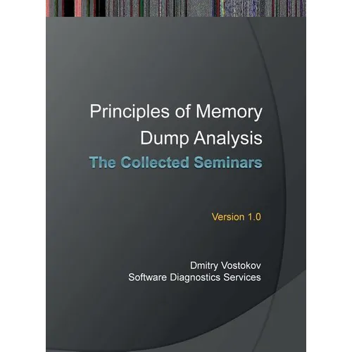 Principles of Memory Dump Analysis: The Collected Seminars