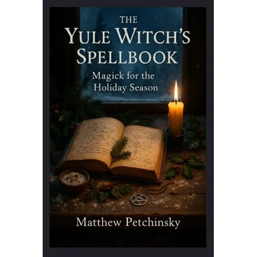 The Yule Witch's Spellbook: Magick for the Holiday Season
