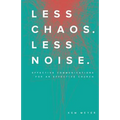 Less Chaos. Less Noise.: Effective Communications for an Effective Church