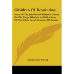 Children Of Revolution: Story Of The John Reed Children's Colony On The Volga, Which Is As Well A Story Of The Whole Great Structure Of Russia
