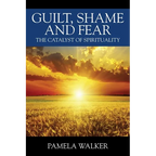 Guilt, Shame and Fear: The Catalyst of Spirituality