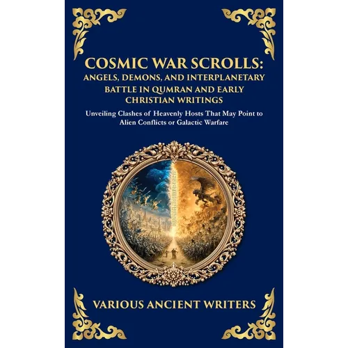 Cosmic War Scrolls: Unveiling Clashes of Heavenly Hosts That May Point to Alien Conflicts or Galactic Warfare (Deluxe Hardbound Edition)