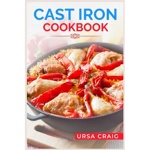 Cast Iron Cookbook: Delicious Recipes and Tips for Cooking with Cast Iron Skillets and Dutch Ovens (2023 Guide for Beginners)