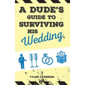 A Dude's Guide to Surviving His Wedding