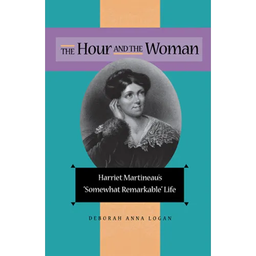 The Hour and the Woman: Harriet Martineau's Somewhat Remarkable Life