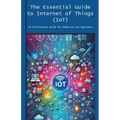 The Essential Guide to Internet of Things (IoT)