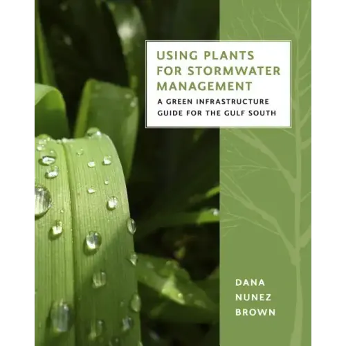 Using Plants for Stormwater Management: A Green Infrastructure Guide for the Gulf South