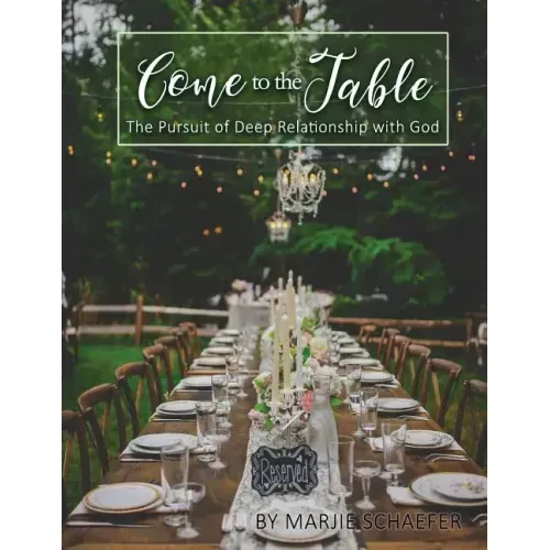 Come to the Table: The Pursuit of Deep Relationship with God