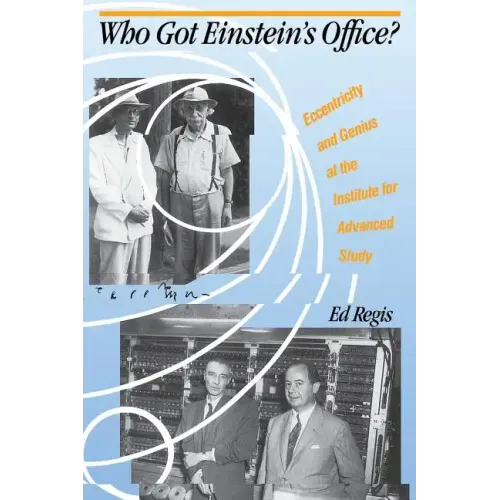Who Got Einstein's Office?: Eccentricity and Genius at the Institute for Advanced Study