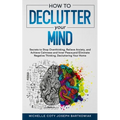 How to Declutter Your Mind: Secrets to Stop Overthinking, Relieve Anxiety, and Achieve Calmness and Inner Peace, and Eliminate Negative Thinking, Decl