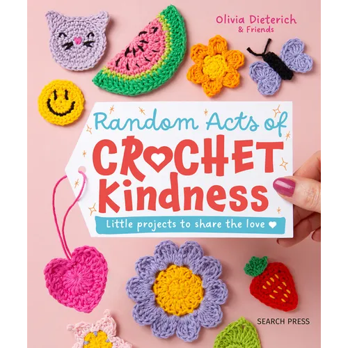Random Acts of Crochet Kindness: Little Projects to Share the Love