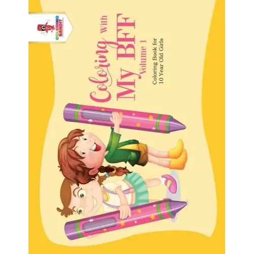 Coloring With My BFF - Volume 1: Coloring Book for 10 Year Old Girls
