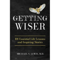 Getting Wiser: 101 Essential Life Lessons And Inspiring Stories