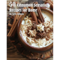 50 Cinnamon Sensation Recipes for Home