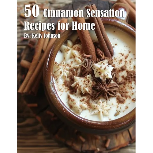 50 Cinnamon Sensation Recipes for Home