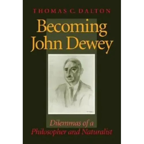 Becoming John Dewey: Dilemmas of a Philosopher and Naturalist