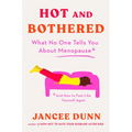 Hot and Bothered: What No One Tells You about Menopause and How to Feel Like Yourself Again