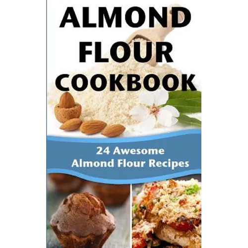 Almond Flour Cookbook: 24 Awesome Almond Flour Recipes