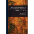 The Autobiography of Sir Henry Morton Stanley, G.C.B.