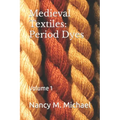 Medieval Textiles - Period Dyes: Volume 1