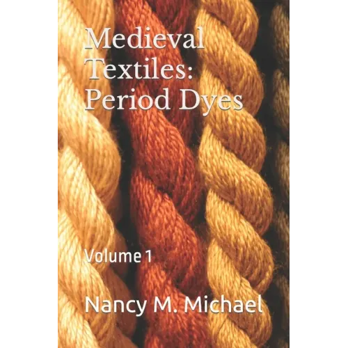 Medieval Textiles - Period Dyes: Volume 1