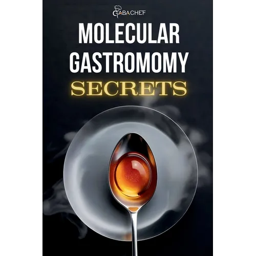 Molecular Gastronomy Secrets: Advanced Techniques for Artistic Modern Cooking: Unlock Culinary Knowledge: Discovering the Wisdom of Flavor Mastering t