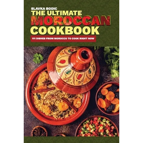 The Ultimate Moroccan Cookbook: 111 Dishes From Morocco To Cook Right Now