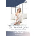 The Intuitive Voice: A Guide to Knowing Your Gift