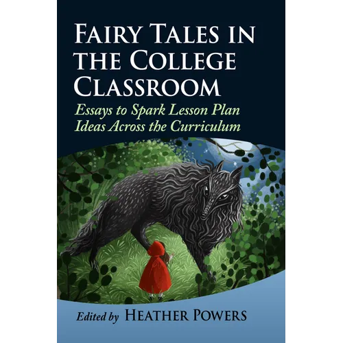 Fairy Tales in the College Classroom: Essays to Spark Lesson Plan Ideas Across the Curriculum