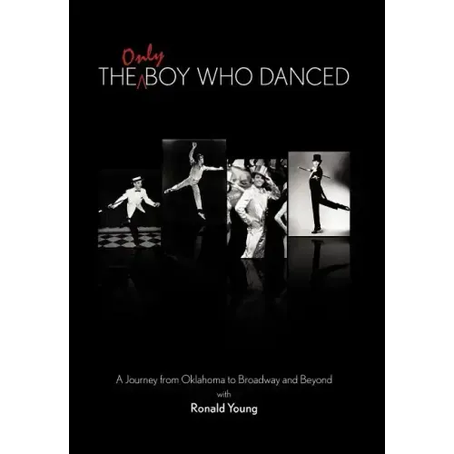 The Only Boy Who Danced: A Journey from Oklahoma to Broadway and Beyond