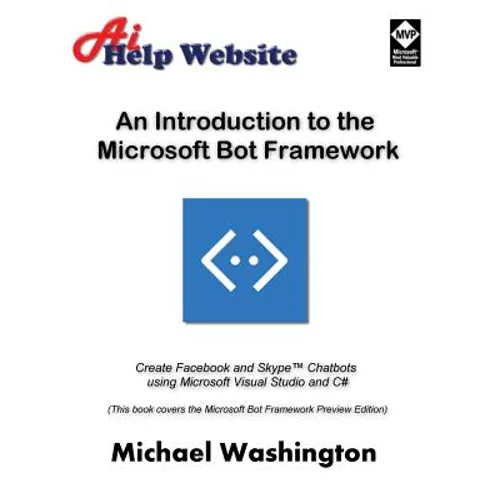 An Introduction to the Microsoft Bot Framework: Create Facebook and Skype Chatbots using Microsoft Visual Studio and C#