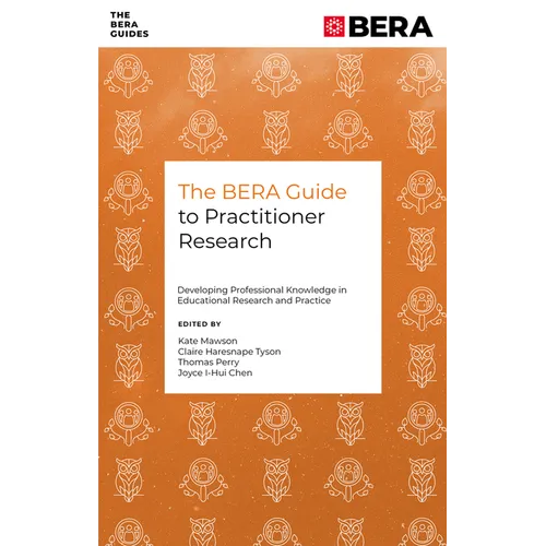 The Bera Guide to Practitioner Research: Developing Professional Knowledge in Educational Research and Practice