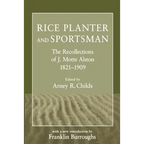 Rice Planter and Sportsman: The Recollections of J. Motte Alston, 1821-1909