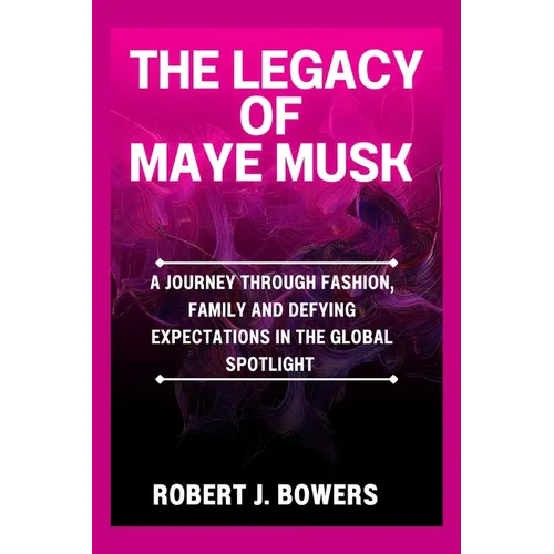 The Legacy of Maye Musk: A Journey Through Fashion, Family and Defying Expectations in the Global spotlight