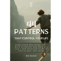 44 Patterns That Control Your Life: Understand why things don't work no matter how hard you try - and learn how to build life on your own terms