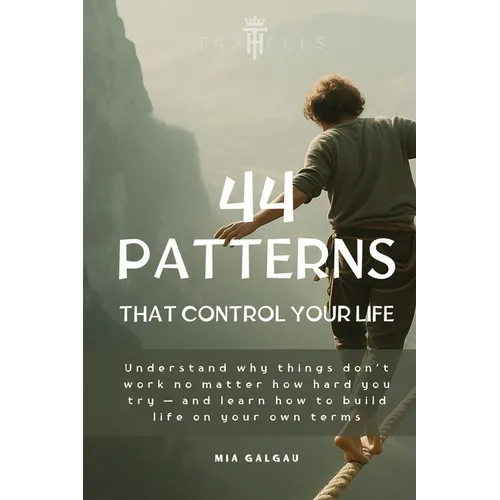 44 Patterns That Control Your Life: Understand why things don't work no matter how hard you try - and learn how to build life on your own terms