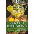 Water Infusions: Refreshing, Detoxifying and Healthy Recipes for Your Home Infuser