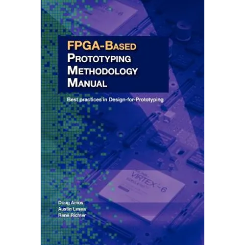 FPGA-Based Prototyping Methodology Manual: Best Practices in Design-For-Prototyping