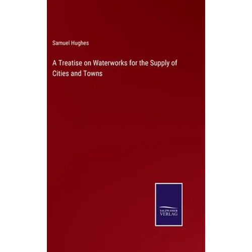 A Treatise on Waterworks for the Supply of Cities and Towns